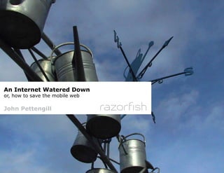 An Internet Watered Down
or, how to save the mobile web

John Pettengill
 