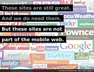 These sites are still great.

And we do need them.

But these sites are not

part of the mobile web.




                 ...