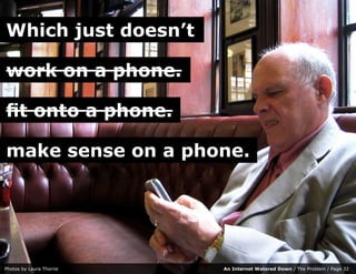 Which just doesn’t

work on a phone.

fit onto a phone.

make sense on a phone.




Photos by Laura Thorne   An Internet W...