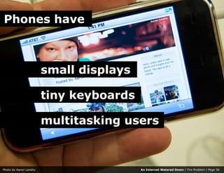 Phones have



                        small displays

                        tiny keyboards

                        mul...