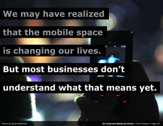 We may have realized

that the mobile space

is changing our lives.

But most businesses don’t

understand what that means...
