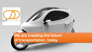 We are creating the future
of transportation, today.
 