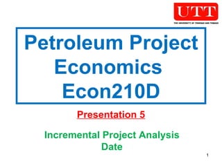 Petroleum Project Economics  Econ210D Presentation 5 Incremental Project Analysis Date 
