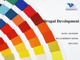 DATE:- 04/10/2010 BY:-GURPREET SINGH ZEUSTEK Drupal Development 