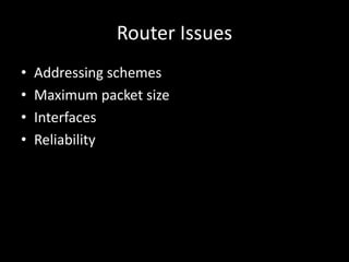 Router IssuesAddressing schemesMaximum packet sizeInterfacesReliability
