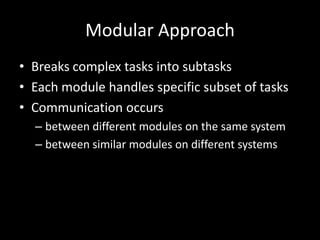 Modular ApproachBreaks complex tasks into subtasksEach module handles specific subset of tasksCommunication occursbetween different modules on the same systembetween similar modules on different systems