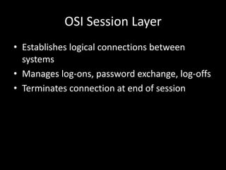 OSI Session LayerEstablishes logical connections between systemsManages log-ons, password exchange, log-offsTerminates connection at end of session
