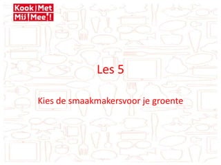 Les 5 Kies de smaakmakersvoor je groente 