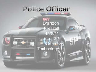 PoliceOfficer Brandon Frezzell 4/28/11 Hour 3rd Career Technology 