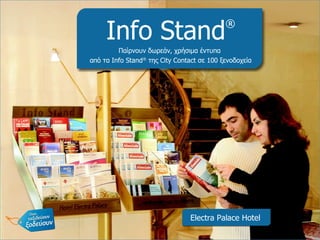 Electra Palace Hotel Info Stand ® Παίρνουν δωρεάν, χρήσιμα έντυπα  από τα  Info Stand ®  της  City Contact  σε 100 ξενοδοχεία 