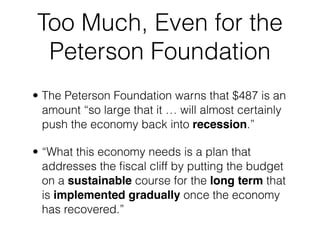 Too Much, Even for the
 Peterson Foundation
• The Peterson Foundation warns that $487 is an
  amount “so large that it … w...
