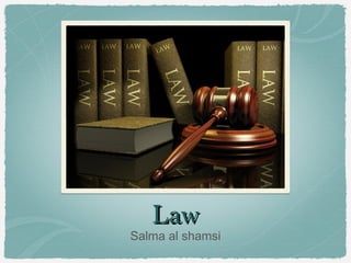Law
Salma al shamsi
 