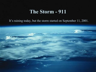 The Storm - 911 It’s raining today, but the storm started on September 11, 2001. 