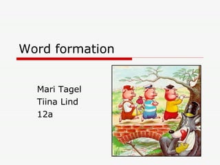 Word formation Mari Tagel Tiina Lind 12a 