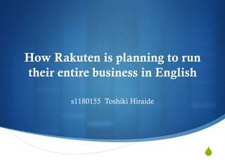 S
How Rakuten is planning to run
their entire business in English	
 
s1180155 Toshiki Hiraide	
 
 