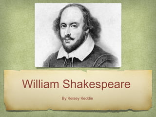 William Shakespeare
By Kelsey Keddie
 