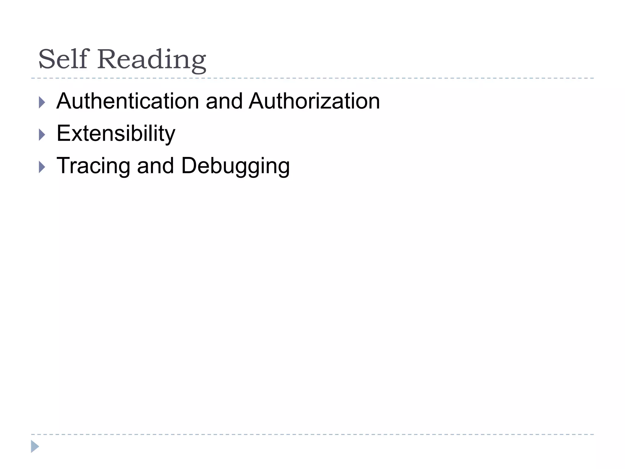 Self Reading
 Authentication and Authorization
 Extensibility
 Tracing and Debugging
 