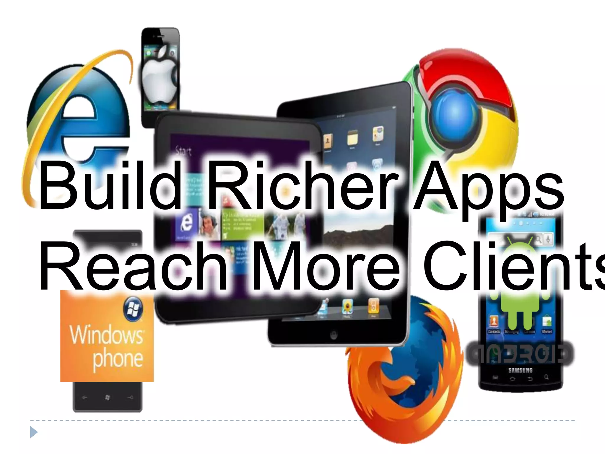 Build Richer Apps
Reach More Clients
 