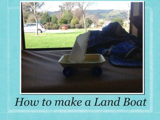 How to make a Land Boat

 