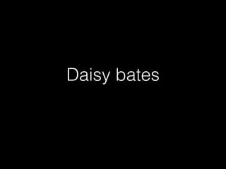 Daisy bates

 