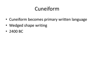 Cuneiform
• Cuneiform becomes primary written language
• Wedged shape writing
• 2400 BC
 