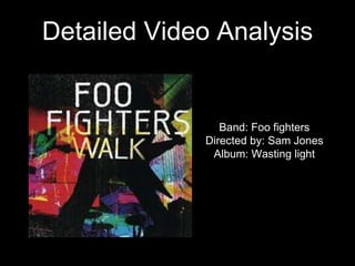 Detailed Video Analysis 
Band: Foo fighters 
Directed by: Sam Jones 
Album: Wasting light 
 