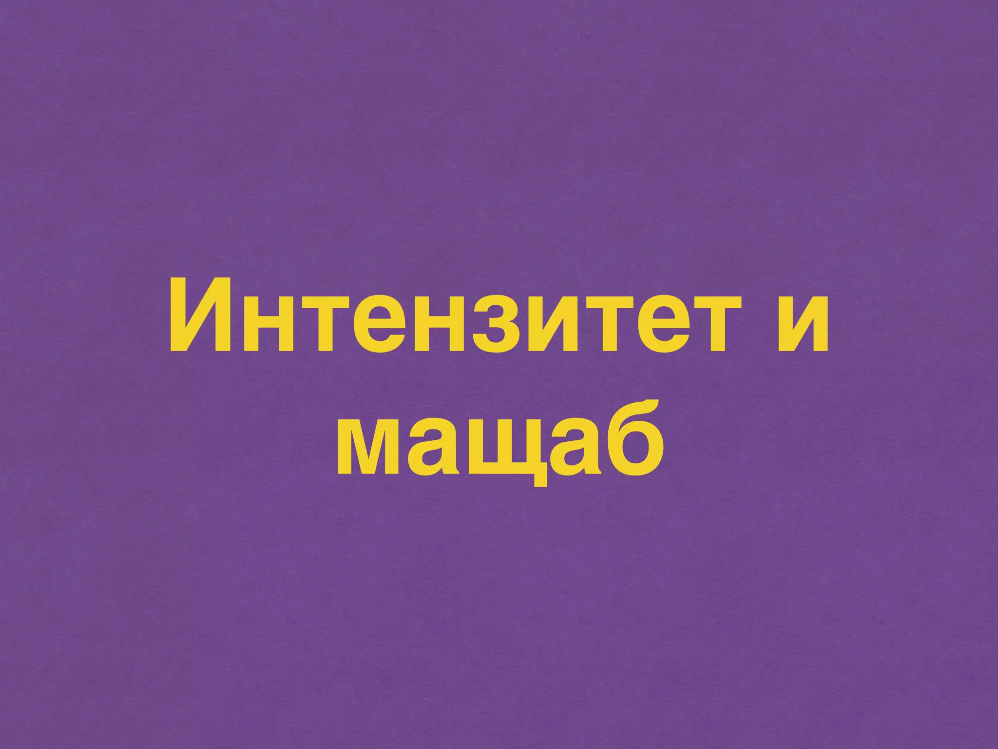 Интензитет и 
мащаб 
 