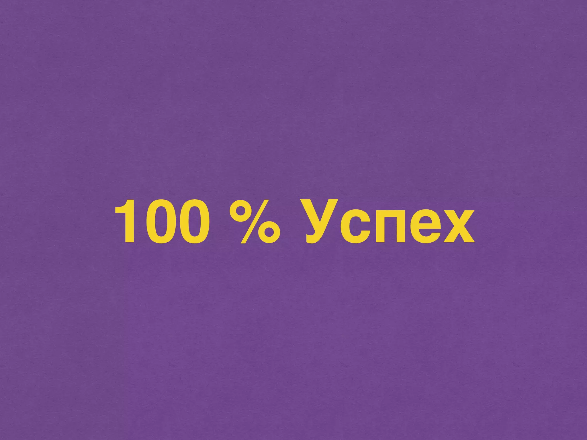 100 % Успех 
 