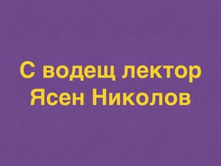 С водещ лектор 
Ясен Николов 
 