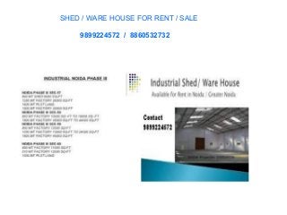 SHED / WARE HOUSE FOR RENT / SALE 
9899224572 / 8860532732 
