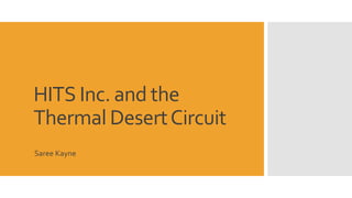 HITS Inc. and the
Thermal DesertCircuit
Saree Kayne
 