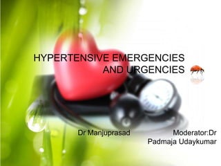 HYPERTENSIVE EMERGENCIES
AND URGENCIES
Dr Manjuprasad Moderator:Dr
Padmaja Udaykumar
 