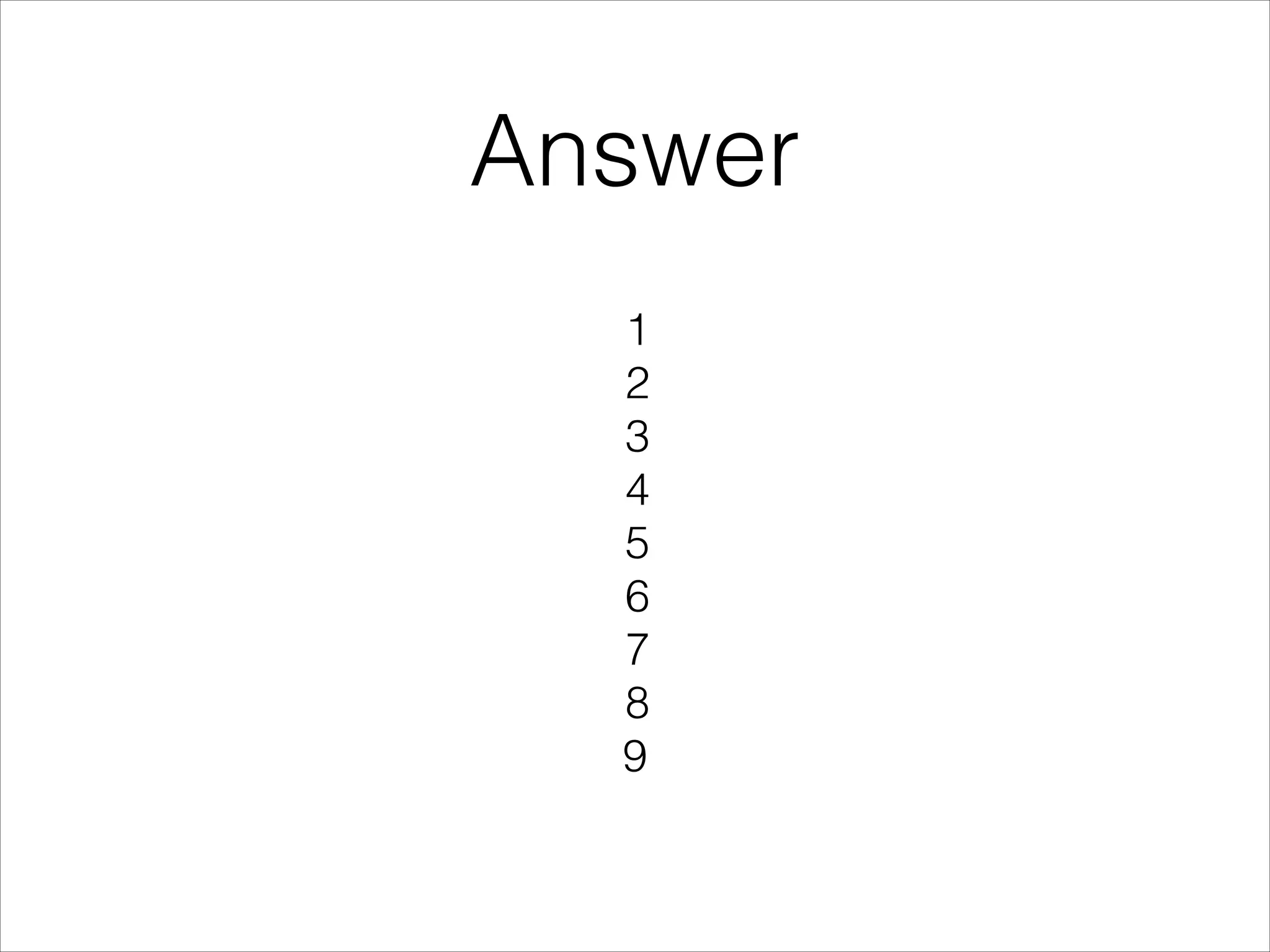 Answer
1
2
3
4
5
6
7
8
9
 