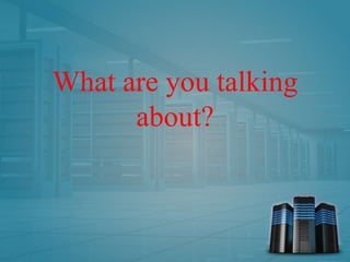 What are you talking
about?
 