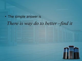 • The simple answer is
There is way do to better –find it
 