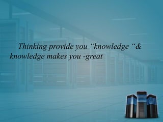 Thinking provide you “knowledge “&
knowledge makes you -great
 