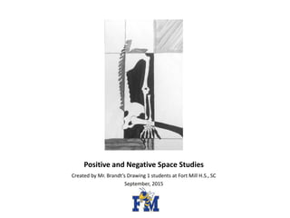 Positive and Negative Space Studies
Created by Mr. Brandt’s Drawing 1 students at Fort Mill H.S., SC
September, 2015
 