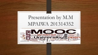 Presentation by M.M
MPAIWA 201314352
 