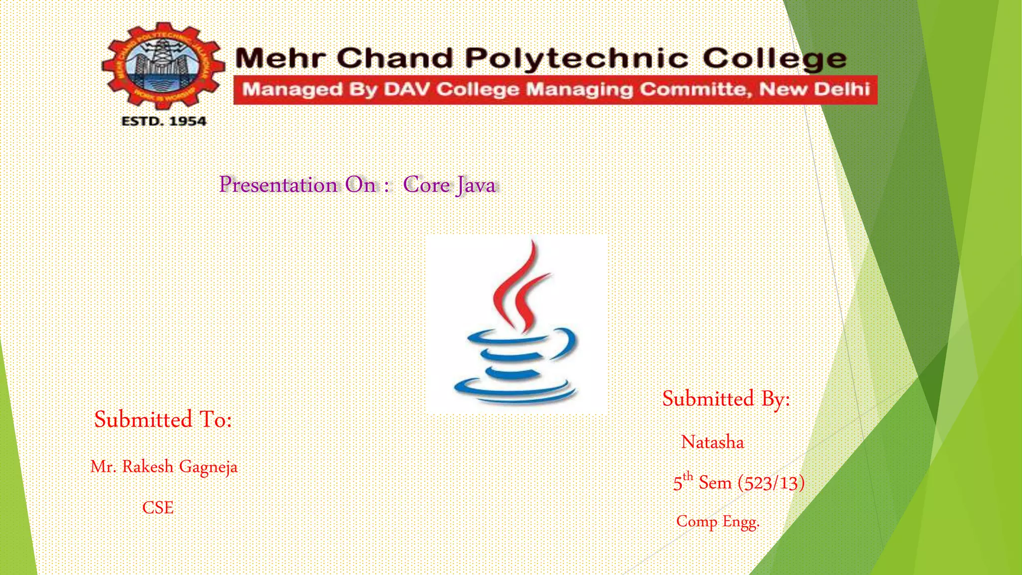 Presentation On : Core Java
Submitted To:
Mr. Rakesh Gagneja
CSE
Submitted By:
Natasha
5th Sem (523/13)
Comp Engg.
 