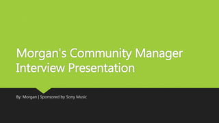 Morgan's Community Manager
Interview Presentation
By: Morgan | Sponsored by Sony Music
 