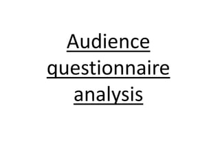 Audience
questionnaire
analysis
 