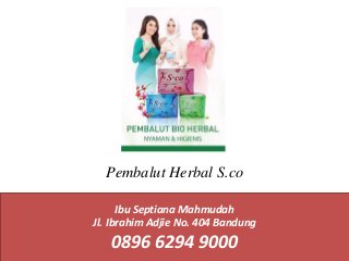 Ibu Septiana Mahmudah
Jl. Ibrahim Adjie No. 404 Bandung
0896 6294 9000
Pembalut Herbal S.co
 