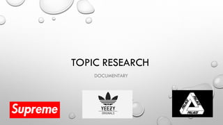 TOPIC RESEARCH
DOCUMENTARY
 