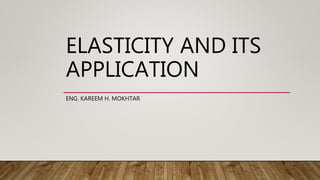 ELASTICITY AND ITS
APPLICATION
ENG. KAREEM H. MOKHTAR
 