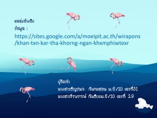 แหล่งอ้างอิง
ข้อมูล :
https://sites.google.com/a/moeipit.ac.th/wirapons
/khan-txn-kar-tha-khorng-ngan-khxmphiwtexr
ผู้จัดทา
นางสาวธัญชนก กันทะสอน ม.6/10 เลขที่31
นางสาวจิรพรรณ์ กันธิยะม.6/10 เลขที่ 29
 