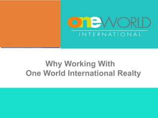 Why Working With
One World International Realty
 