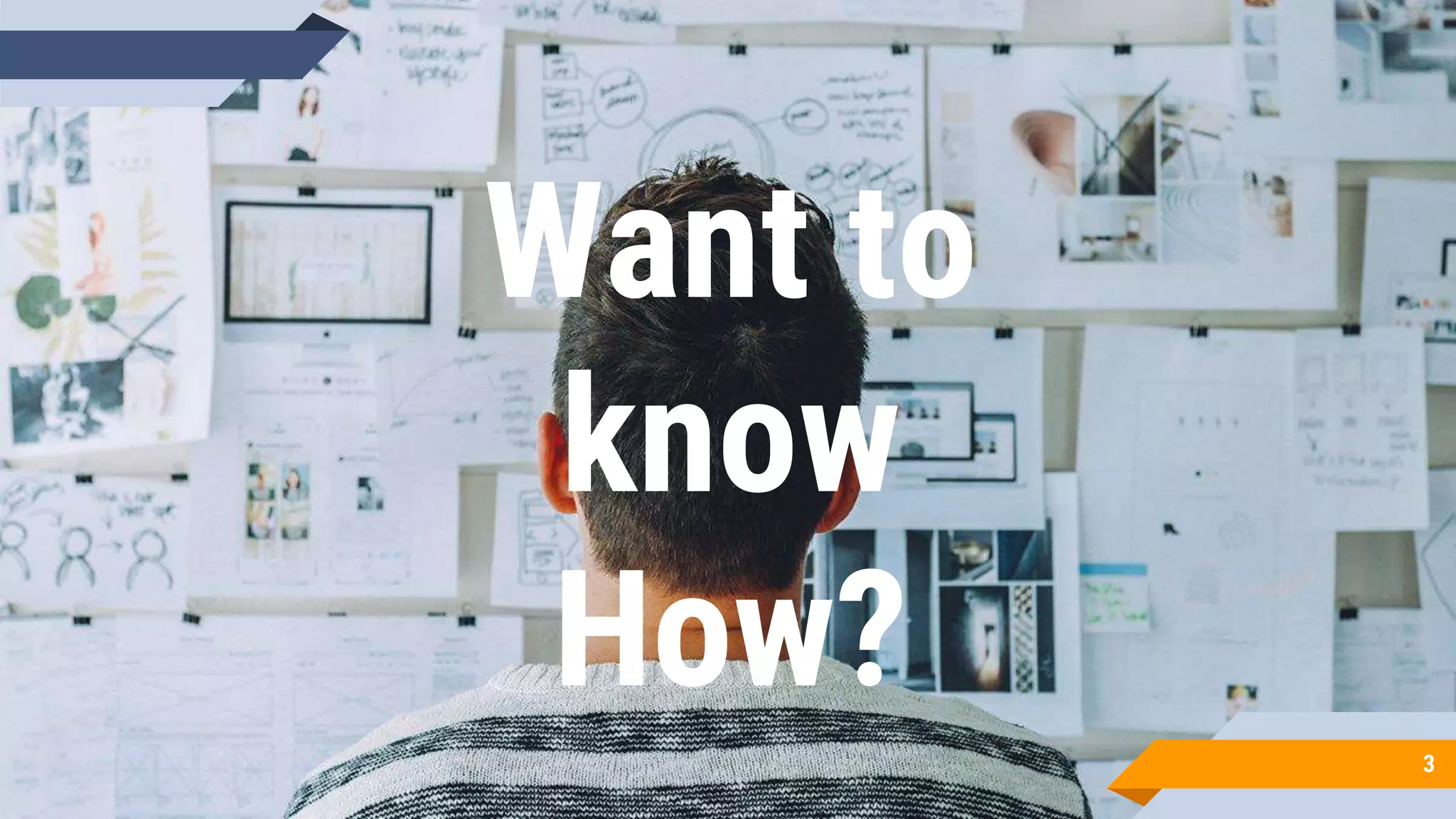Want to
know
How?
3
 