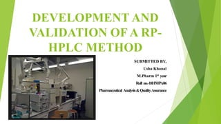 DEVELOPMENT AND
VALIDATION OF A RP-
HPLC METHOD
SUBMITTED BY,
Usha Khanal
M.Pharm 1st year
Roll no.-18HMPA06
Pharmaceutical Analysis&QualityAssurance
 