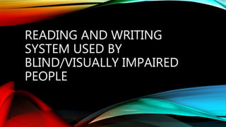 READING AND WRITING
SYSTEM USED BY
BLIND/VISUALLY IMPAIRED
PEOPLE
 
