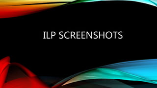 ILP SCREENSHOTS
 